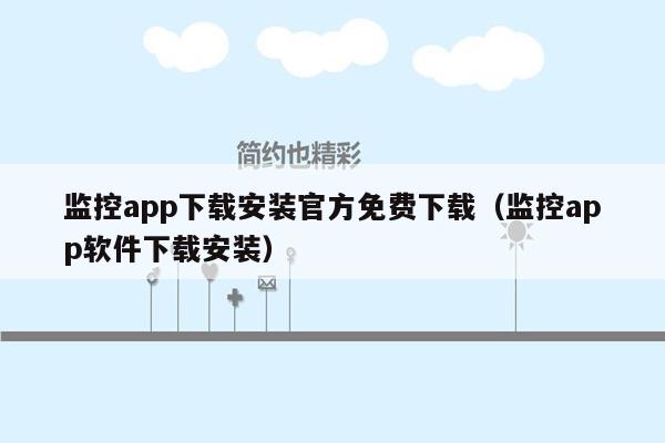 监控app下载安装官方免费下载（监控app软件下载安装）