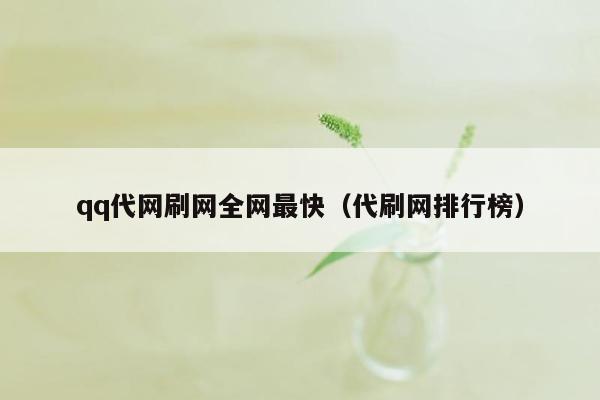 qq代网刷网全网最快（代刷网排行榜）