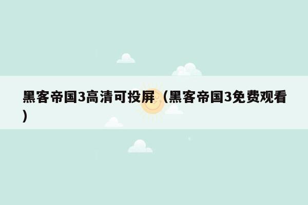 黑客帝国3高清可投屏（黑客帝国3免费观看）