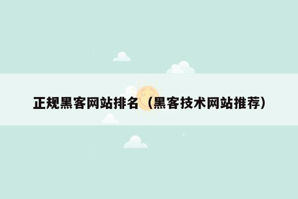 正规黑客网站排名（黑客技术网站推荐）