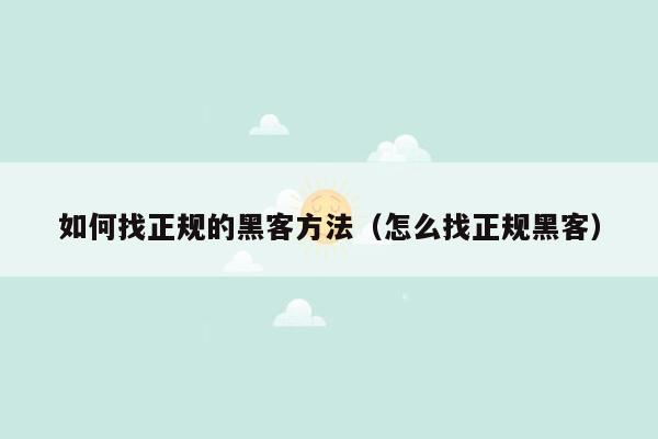 如何找正规的黑客方法（怎么找正规黑客）