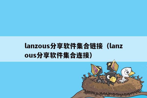 lanzous分享软件集合链接（lanzous分享软件集合连接）