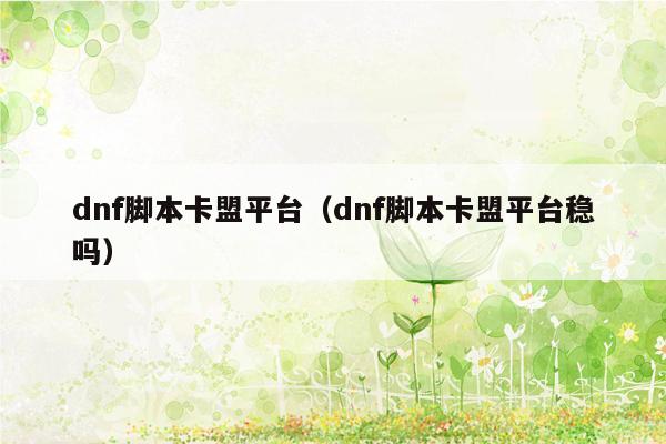 dnf脚本卡盟平台（dnf脚本卡盟平台稳吗）