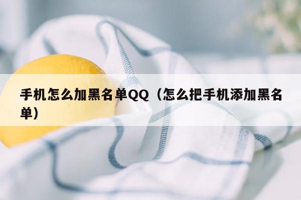 手机怎么加黑名单QQ（怎么把手机添加黑名单）