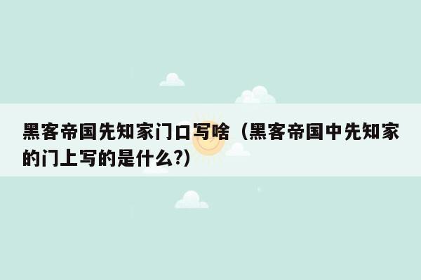 黑客帝国先知家门口写啥（黑客帝国中先知家的门上写的是什么?）