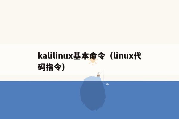 kalilinux基本命令（linux代码指令）