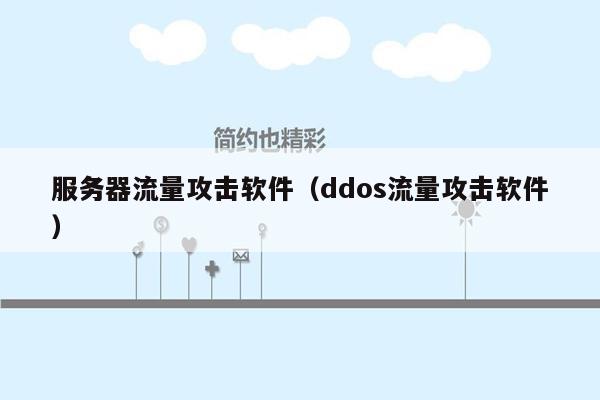 服务器流量攻击软件（ddos流量攻击软件）