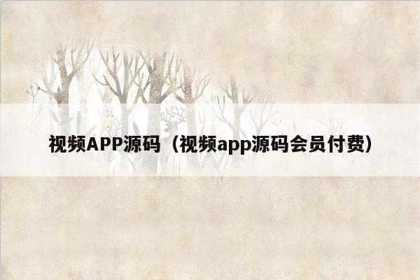 视频APP源码（视频app源码会员付费）