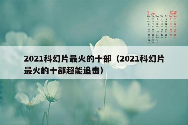 2021科幻片最火的十部（2021科幻片最火的十部超能追击）