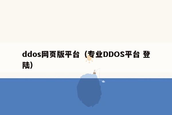 ddos网页版平台（专业DDOS平台 登陆）