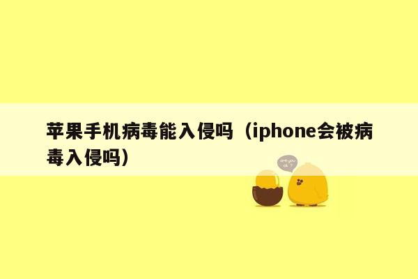 苹果手机病毒能入侵吗（iphone会被病毒入侵吗）