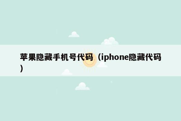 苹果隐藏手机号代码（iphone隐藏代码）