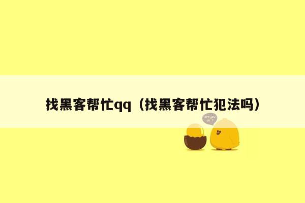 找黑客帮忙qq（找黑客帮忙犯法吗）