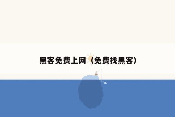 黑客免费上网（免费找黑客）