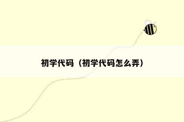 初学代码（初学代码怎么弄）