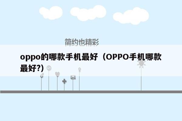 oppo的哪款手机最好（OPPO手机哪款最好?）