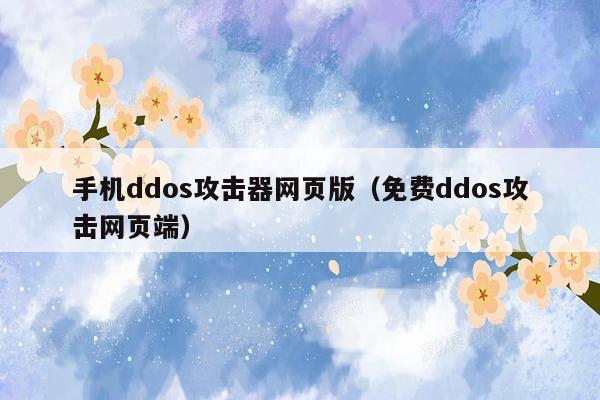 手机ddos攻击器网页版（免费ddos攻击网页端）