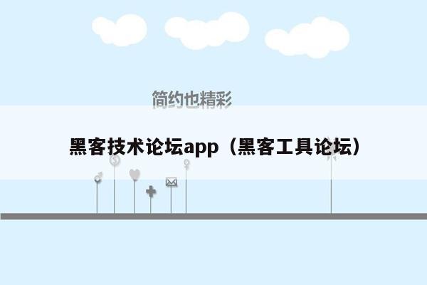 黑客技术论坛app（黑客工具论坛）