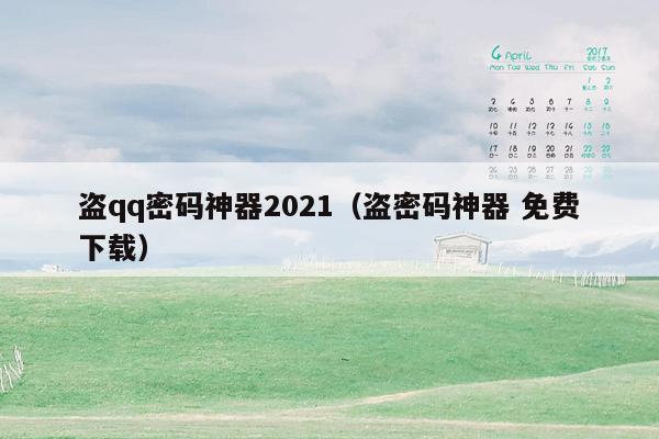 盗qq密码神器2021（盗密码神器 免费下载）