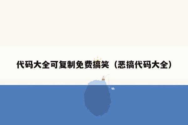 代码大全可复制免费搞笑（恶搞代码大全）