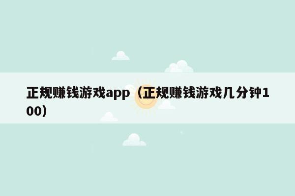 正规赚钱游戏app（正规赚钱游戏几分钟100）