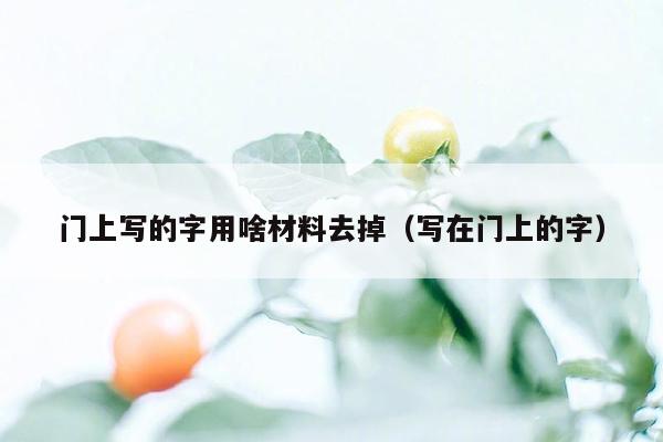 门上写的字用啥材料去掉（写在门上的字）