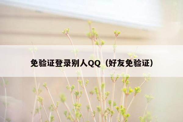 免验证登录别人QQ（好友免验证）