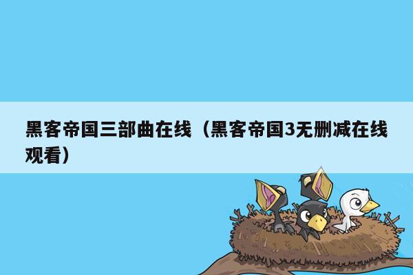 黑客帝国三部曲在线（黑客帝国3无删减在线观看）