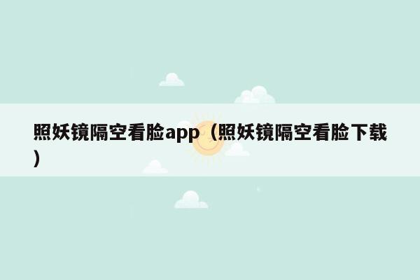 照妖镜隔空看脸app（照妖镜隔空看脸下载）