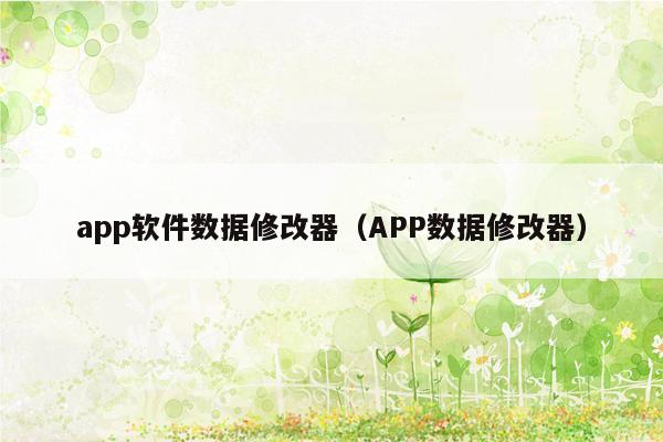 app软件数据修改器（APP数据修改器）