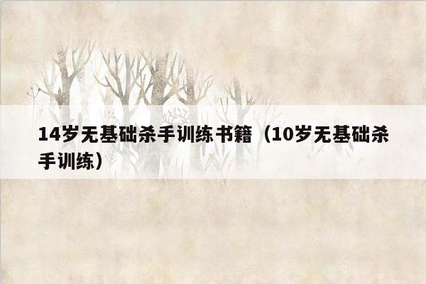 14岁无基础杀手训练书籍（10岁无基础杀手训练）