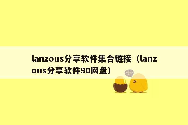 lanzous分享软件集合链接（lanzous分享软件90网盘）