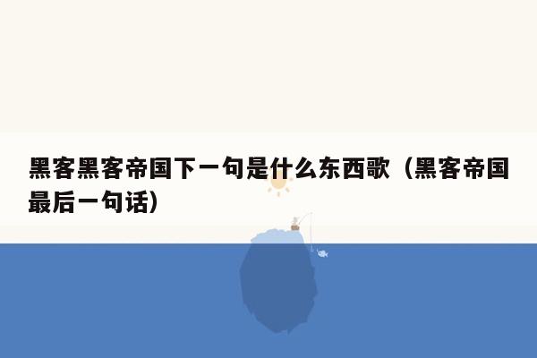 黑客黑客帝国下一句是什么东西歌（黑客帝国最后一句话）