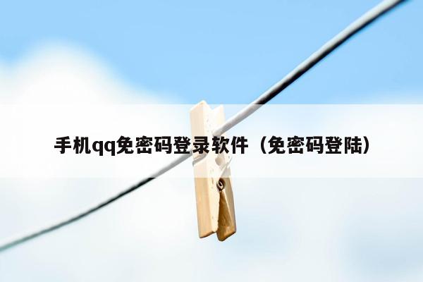 手机qq免密码登录软件（免密码登陆）