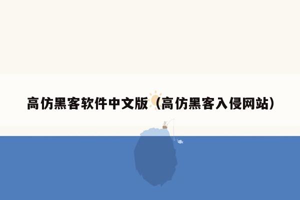 高仿黑客软件中文版（高仿黑客入侵网站）