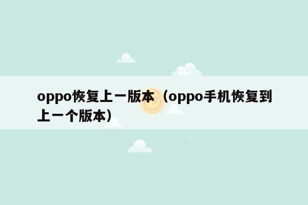 oppo恢复上一版本（oppo手机恢复到上一个版本）