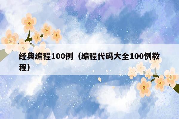 经典编程100例（编程代码大全100例教程）