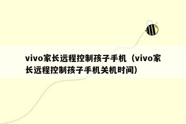 vivo家长远程控制孩子手机（vivo家长远程控制孩子手机关机时间）