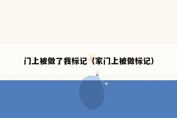 门上被做了我标记（家门上被做标记）