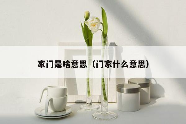 家门是啥意思（门家什么意思）