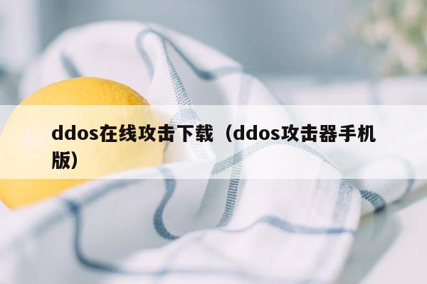 ddos在线攻击下载（ddos攻击器手机版）