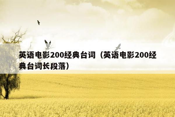 英语电影200经典台词（英语电影200经典台词长段落）