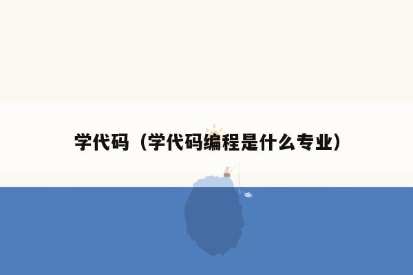 学代码（学代码编程是什么专业）