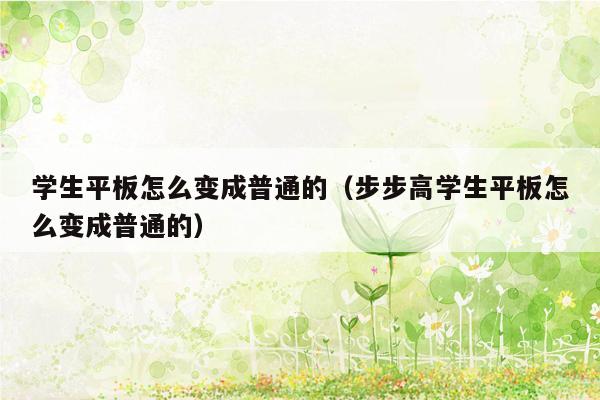 学生平板怎么变成普通的（步步高学生平板怎么变成普通的）