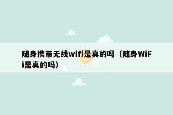 随身携带无线wifi是真的吗（随身WiFi是真的吗）