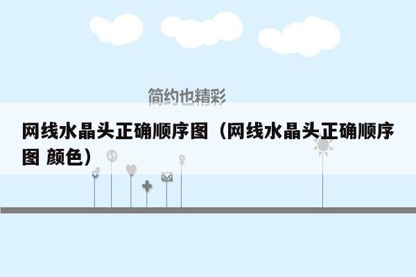 网线水晶头正确顺序图（网线水晶头正确顺序图 颜色）