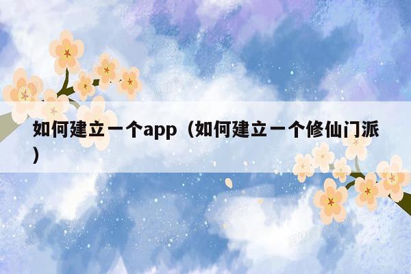 如何建立一个app（如何建立一个修仙门派）