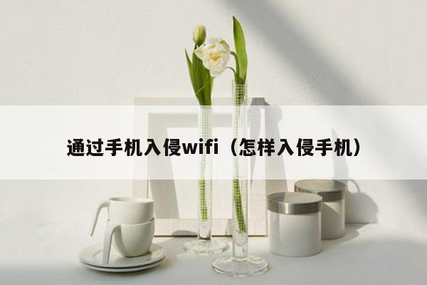 通过手机入侵wifi（怎样入侵手机）