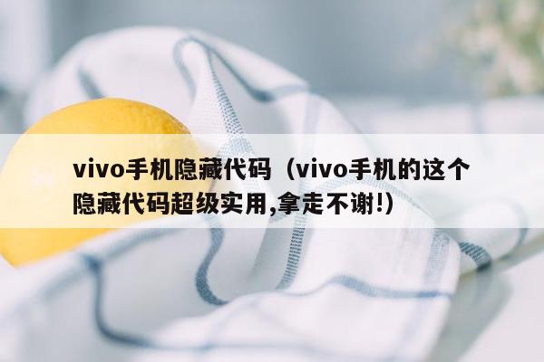 vivo手机隐藏代码（vivo手机的这个隐藏代码超级实用,拿走不谢!）