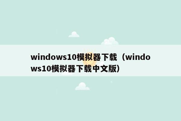 windows10模拟器下载（windows10模拟器下载中文版）